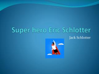 Super hero Eric Schlotter