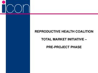 REPRODUCTIVE HEALTH COALITION TOTAL MARKET INITIATIVE – PRE-PROJECT PHASE
