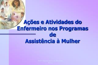 Ações e Atividades do Enfermeiro nos Programas de Assistência à Mulher