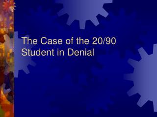 The Case of the 20/90 Student in Denial