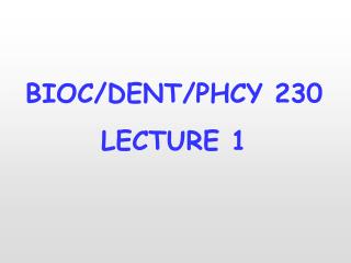 BIOC/DENT/PHCY 230 LECTURE 1