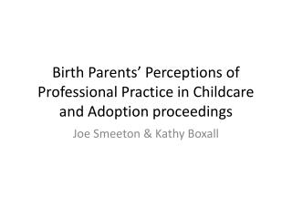 Birth Parents’ Perceptions of Professional Practice in Childcare and Adoption proceedings