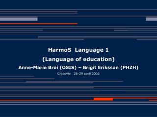 HarmoS Language 1 (Language of education) Anne-Marie Broi (OSIS) – Brigit Eriksson (PHZH)