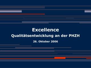 Excellence Qualitätsentwicklung an der PHZH 26. Oktober 2006