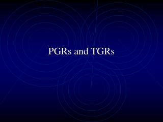 PGRs and TGRs