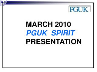 MARCH 2010 PGUK SPIRIT PRESENTATION