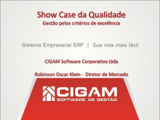 Show Case da Qualidade Gestão pelos critérios de excelência CIGAM Software Corporativo Ltda