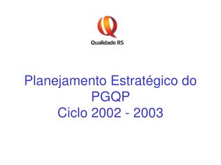 Planejamento Estratégico do PGQP Ciclo 2002 - 2003