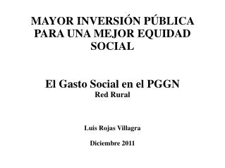 MAYOR INVERSIÓN PÚBLICA PARA UNA MEJOR EQUIDAD SOCIAL El Gasto Social en el PGGN Red Rural