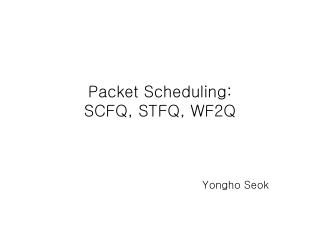 Packet Scheduling: SCFQ, STFQ, WF2Q
