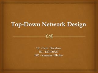 Top-Down Network Design ST - Fadi Shakhsa ID - 120100327 DR - Yasmen Elbobo