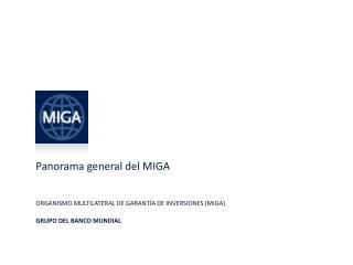 Panorama general del MIGA ORGANISMO MULTILATERAL DE GARANTÍA DE INVERSIONES (MIGA)