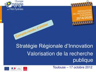 Stratégie Régionale d’Innovation Valorisation de la recherche publique XX octobre 2012