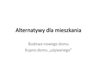 Alternatywy dla mieszkania