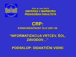 CRP: KONKURENČNOST SLO 2001-06 “INFORMATIZACIJA VRTCEV, ŠOL, ZAVODOV…” PODSKLOP: DIDAKTIČNI VIDIKI