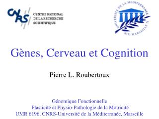 Gènes, Cerveau et Cognition Pierre L. Roubertoux Génomique Fonctionnelle
