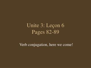 Unite 3: Leçon 6 Pages 82-89