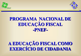 PROGRAMA NACIONAL DE EDUCAÇÃO FISCAL -PNEF- A EDUCAÇÃO FISCAL COMO EXERCÍCIO DE CIDADANIA