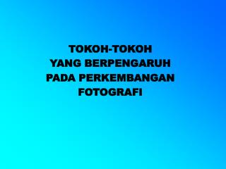 TOKOH-TOKOH YANG BERPENGARUH PADA PERKEMBANGAN FOTOGRAFI