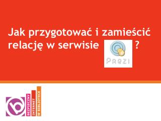 Jak przygotować i zamieścić relację w serwisie ?