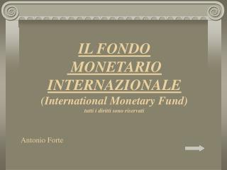 IL FONDO MONETARIO INTERNAZIONALE (International Monetary Fund) tutti i diritti sono riservati