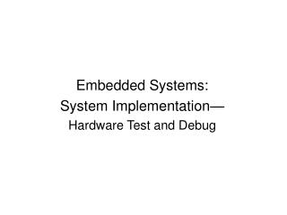 Embedded Systems: System Implementation— Hardware Test and Debug
