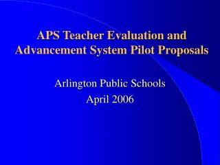 APS Teacher Evaluation and Advancement System Pilot Proposals