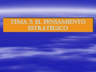 TEMA 2: el PENSAMIENTO ESTRATÉGICO