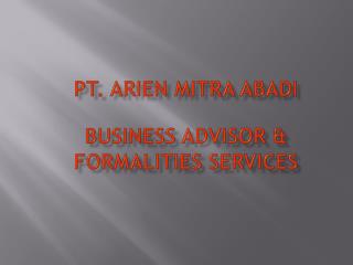 PT . ARIEN MITRA ABADI Business Advisor &amp; Formalities Services