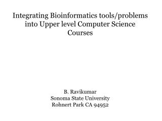 Integrating Bioinformatics tools/problems into Upper level Computer Science Courses B. Ravikumar
