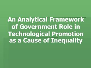 An Analytical Framework of Government Role in Technological Promotion as a Cause of Inequality