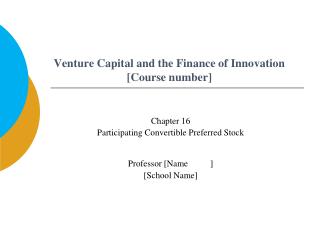 Venture Capital and the Finance of Innovation [Course number]