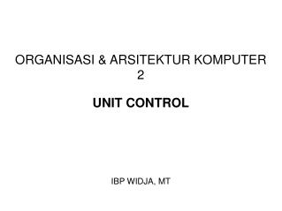 ORGANISASI &amp; ARSITEKTUR KOMPUTER 2 UNIT CONTROL IBP WIDJA, MT