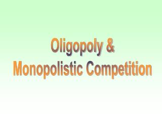 Oligopoly &amp; Monopolistic Competition