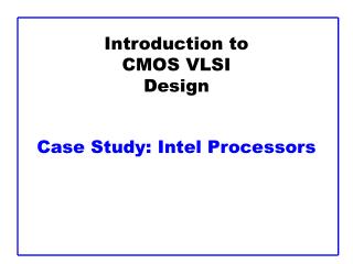 Introduction to CMOS VLSI Design Case Study: Intel Processors