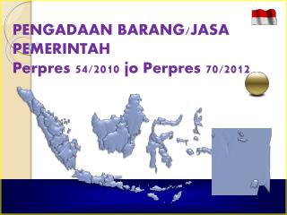 PENGADAAN BARANG/JASA PEMERINTAH Perpres 54/2010 jo Perpres 70/2012