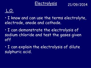 Electrolysis L.O. I know and can use the terms electrolyte, electrode, anode and cathode.