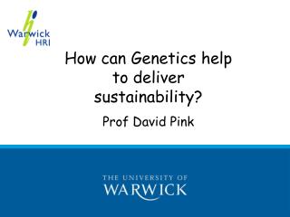 How can Genetics help to deliver sustainability? Prof David Pink