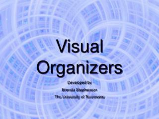 Visual Organizers Developed by Brenda Stephenson The University of Tennessee
