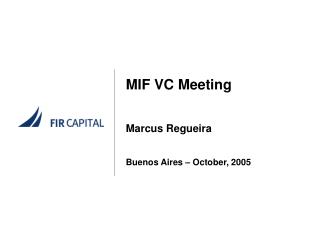 MIF VC Meeting Marcus Regueira Buenos Aires – October, 2005