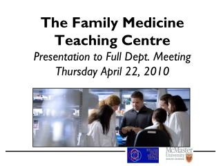 The Family Medicine Teaching Centre Presentation to Full Dept. Meeting Thursday April 22, 2010