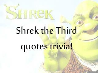 Shrek the Third quotes trivia!