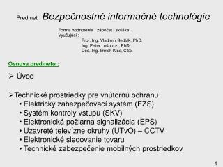 Predmet : Bezpečnostné informačné technológie Forma hodnotenia : zápočet / skúška Vyučujúci :