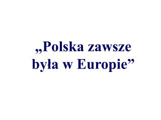 „Polska zawsze była w Europie”