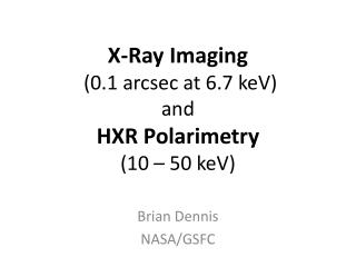 X-Ray Imaging (0.1 arcsec at 6.7 keV) and HXR Polarimetry (10 – 50 keV)