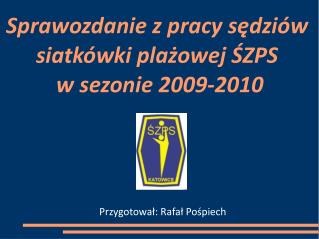 Sprawozdanie z pracy sędziów siatkówki plażowej ŚZPS w sezonie 2009-2010