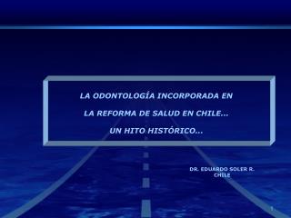 LA ODONTOLOGÍA INCORPORADA EN LA REFORMA DE SALUD EN CHILE... UN HITO HISTÓRICO...