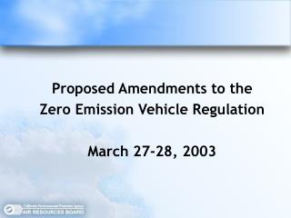 Proposed Amendments to the Zero Emission Vehicle Regulation March 27-28, 2003