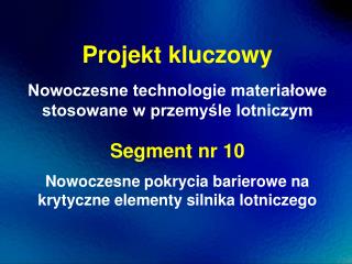 Projekt kluczowy Nowoczesne technologie materiałowe stosowane w przemyśle lotniczym Segment nr 10