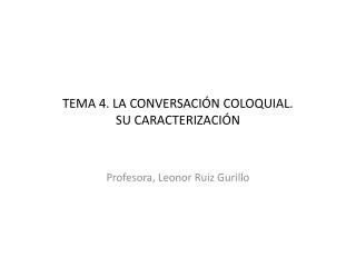 TEMA 4. LA CONVERSACIÓN COLOQUIAL. SU CARACTERIZACIÓN